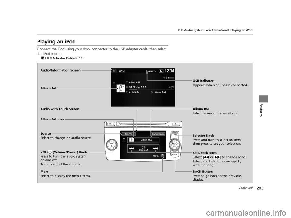 HONDA CROSSTOUR 2015 1.G Owners Manual 203
uuAudio System Basic Operation uPlaying an iPod
Continued
Features
Playing an iPod
Connect the iPod using your dock connector to the USB adapter cable, then select
the iPod mode.
2 USB Adapter Ca HONDA CROSSTOUR 2015 1.G Owners Manual 203
uuAudio System Basic Operation uPlaying an iPod
Continued
Features
Playing an iPod
Connect the iPod using your dock connector to the USB adapter cable, then select
the iPod mode.
2 USB Adapter Ca