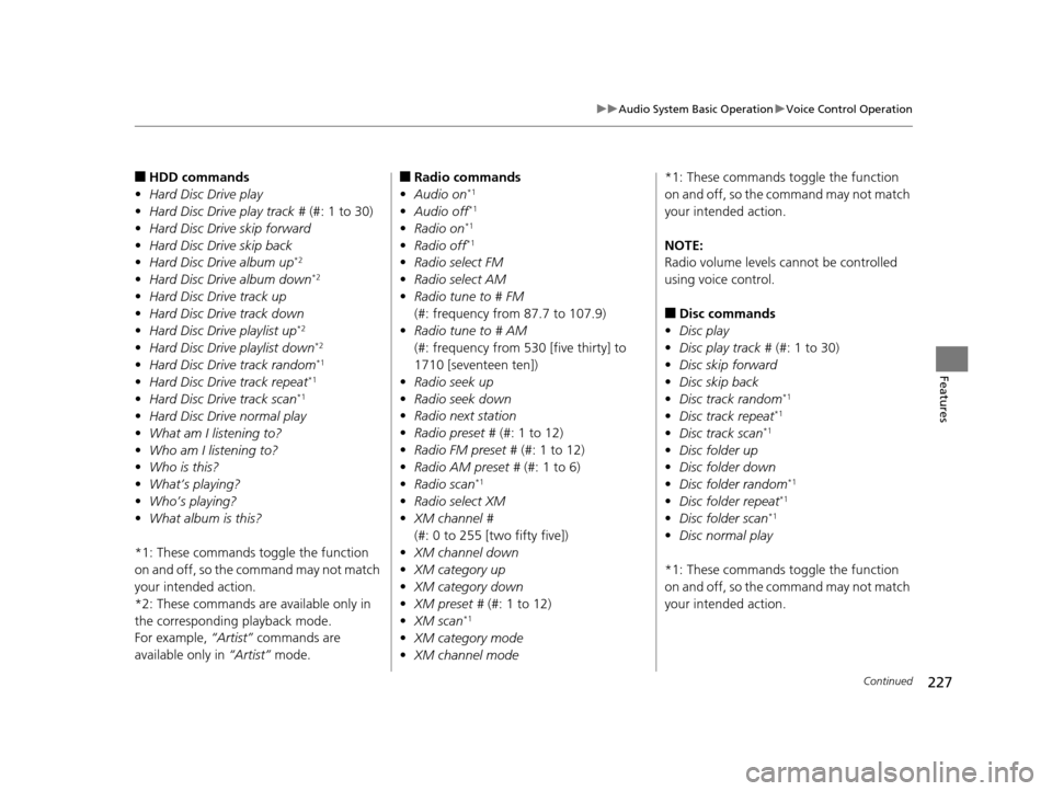 HONDA CROSSTOUR 2015 1.G Owners Manual 227
uuAudio System Basic Operation uVoice Control Operation
Continued
Features
■HDD commands
• Hard Disc Drive play
• Hard Disc Drive play track #  (#: 1 to 30)
• Hard Disc Drive skip forward
