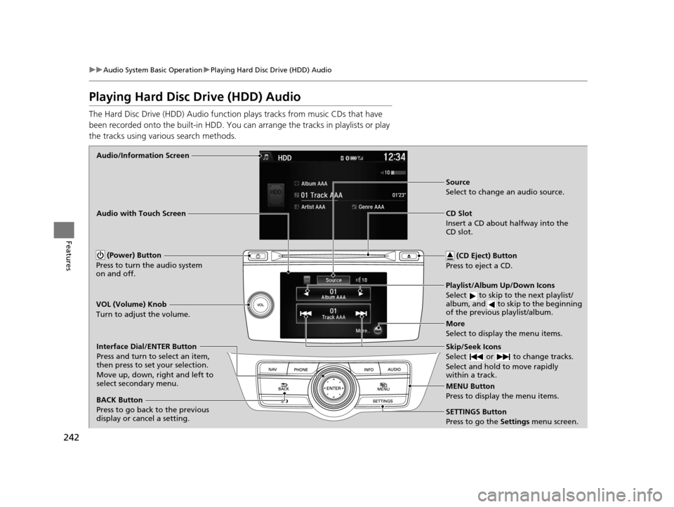 HONDA CROSSTOUR 2015 1.G Owners Manual 242
uuAudio System Basic Operation uPlaying Hard Disc Drive (HDD) Audio
Features
Playing Hard Disc  Drive (HDD) Audio
The Hard Disc Drive (HDD) A udio function plays tracks from music CDs that have 
b