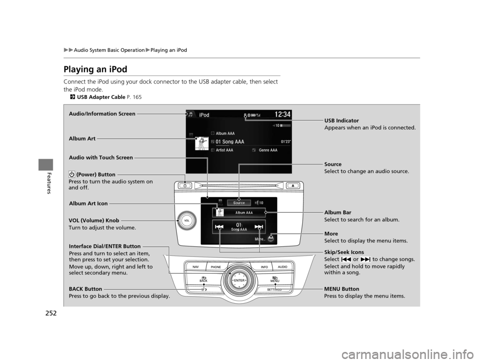 HONDA CROSSTOUR 2015 1.G Owners Manual 252
uuAudio System Basic Operation uPlaying an iPod
Features
Playing an iPod
Connect the iPod using your dock connector to the USB adapter cable, then select
the iPod mode.
2 USB Adapter Cable P. 16 HONDA CROSSTOUR 2015 1.G Owners Manual 252
uuAudio System Basic Operation uPlaying an iPod
Features
Playing an iPod
Connect the iPod using your dock connector to the USB adapter cable, then select
the iPod mode.
2 USB Adapter Cable P. 16