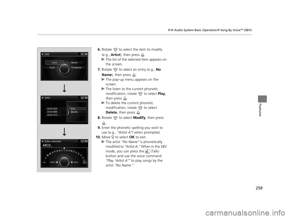 HONDA CROSSTOUR 2015 1.G Owners Manual 259
uuAudio System Basic Operation uSong By VoiceTM (SBV)
Features
6. Rotate to select the item to modify
(e.g., Artist ), then press .
u The list of the selected item appears on
the screen.
7. HONDA CROSSTOUR 2015 1.G Owners Manual 259
uuAudio System Basic Operation uSong By VoiceTM (SBV)
Features
6. Rotate to select the item to modify
(e.g., Artist ), then press .
u The list of the selected item appears on
the screen.
7.