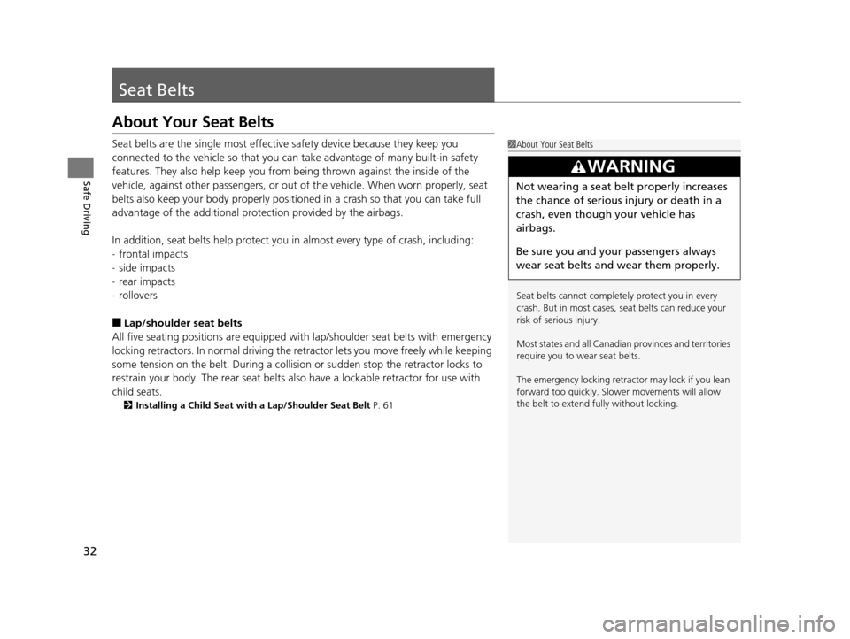 HONDA CROSSTOUR 2015 1.G Owners Guide 32
Safe Driving
Seat Belts
About Your Seat Belts
Seat belts are the single most effective safety device because they keep you 
connected to the vehicle so  that you can take advantage of many built-in