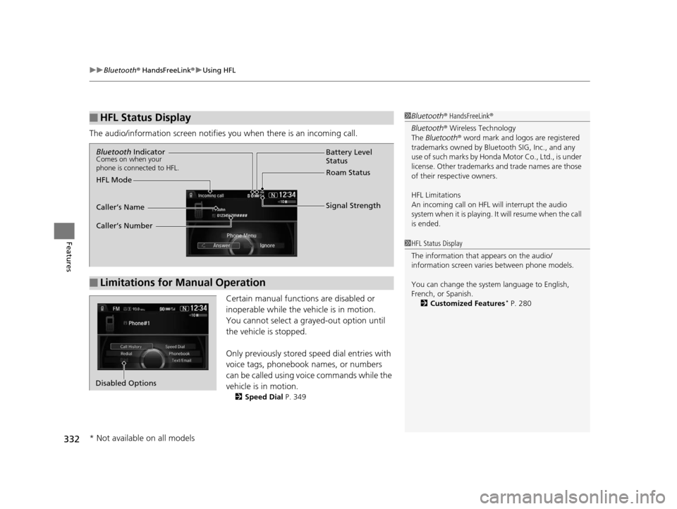 HONDA CROSSTOUR 2015 1.G Owners Manual uuBluetooth ® HandsFreeLink ®u Using HFL
332
Features
The audio/information screen notifies  you when there is an incoming call.
Certain manual functions are disabled or 
inoperable while the vehicl