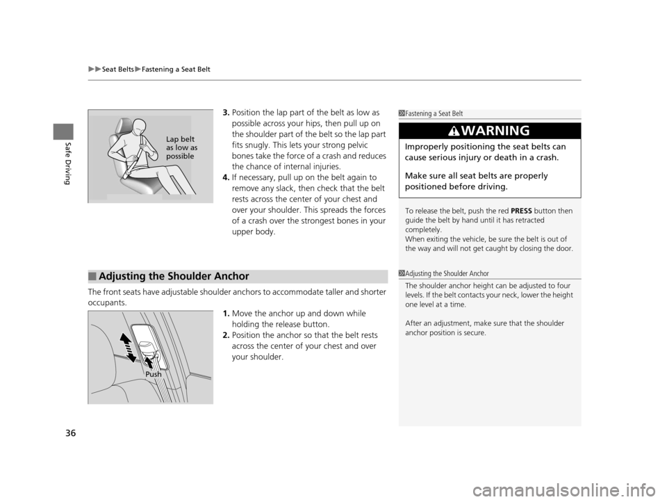 HONDA CROSSTOUR 2015 1.G Owners Guide uuSeat Belts uFastening a Seat Belt
36
Safe Driving
3. Position the lap part of the belt as low as 
possible across your hips, then pull up on 
the shoulder part of the belt so the lap part 
fits snug