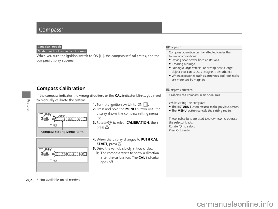 HONDA CROSSTOUR 2015 1.G Owners Manual 404
Features
Compass*
When you turn the ignition switch to ON (w, the compass self-calibrates, and the
compass display appears.
Compass Calibration
If the compass indicates the wrong direction, or th HONDA CROSSTOUR 2015 1.G Owners Manual 404
Features
Compass*
When you turn the ignition switch to ON (w, the compass self-calibrates, and the
compass display appears.
Compass Calibration
If the compass indicates the wrong direction, or th