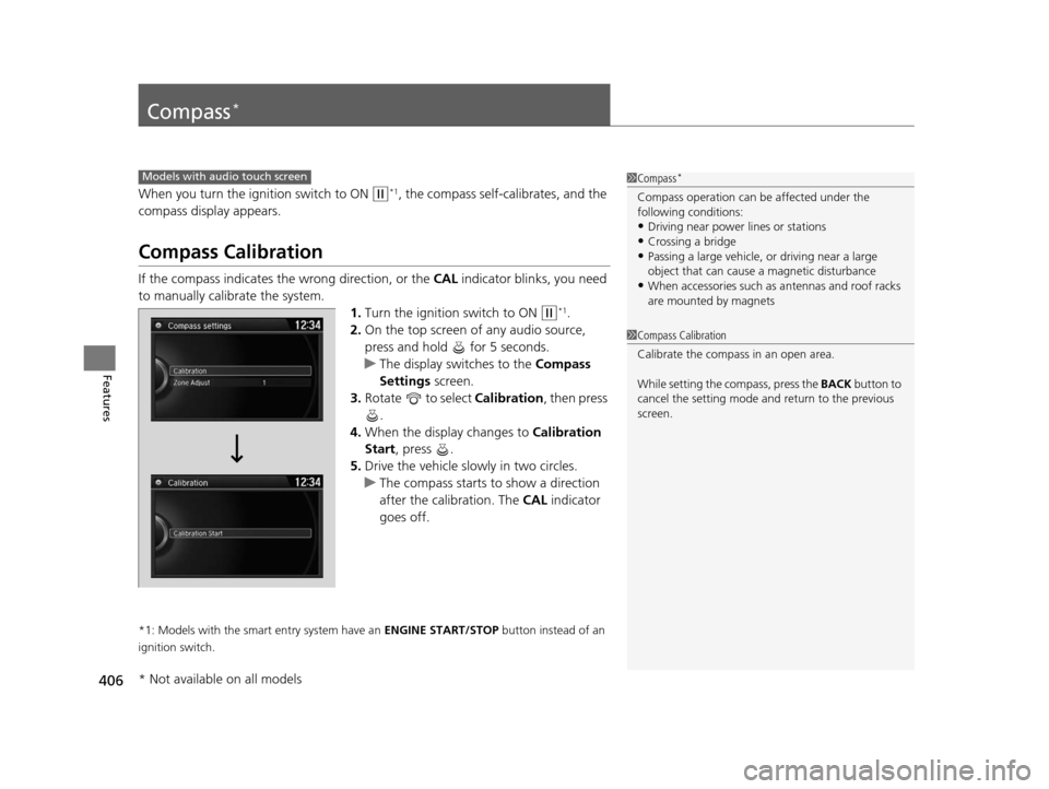 HONDA CROSSTOUR 2015 1.G Owners Manual 406
Features
Compass*
When you turn the ignition switch to ON (w*1, the compass self-calibrates, and the
compass display appears.
Compass Calibration
If the compass indicates the wrong direction, or HONDA CROSSTOUR 2015 1.G Owners Manual 406
Features
Compass*
When you turn the ignition switch to ON (w*1, the compass self-calibrates, and the
compass display appears.
Compass Calibration
If the compass indicates the wrong direction, or