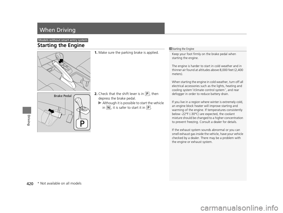 HONDA CROSSTOUR 2015 1.G Owners Manual 420
Driving
When Driving
Starting the Engine
1.Make sure the parking brake is applied.
2. Check that the shift lever is in
(P, then
depress the brake pedal.
u Although it is possibl e to start the v HONDA CROSSTOUR 2015 1.G Owners Manual 420
Driving
When Driving
Starting the Engine
1.Make sure the parking brake is applied.
2. Check that the shift lever is in
(P, then
depress the brake pedal.
u Although it is possibl e to start the v