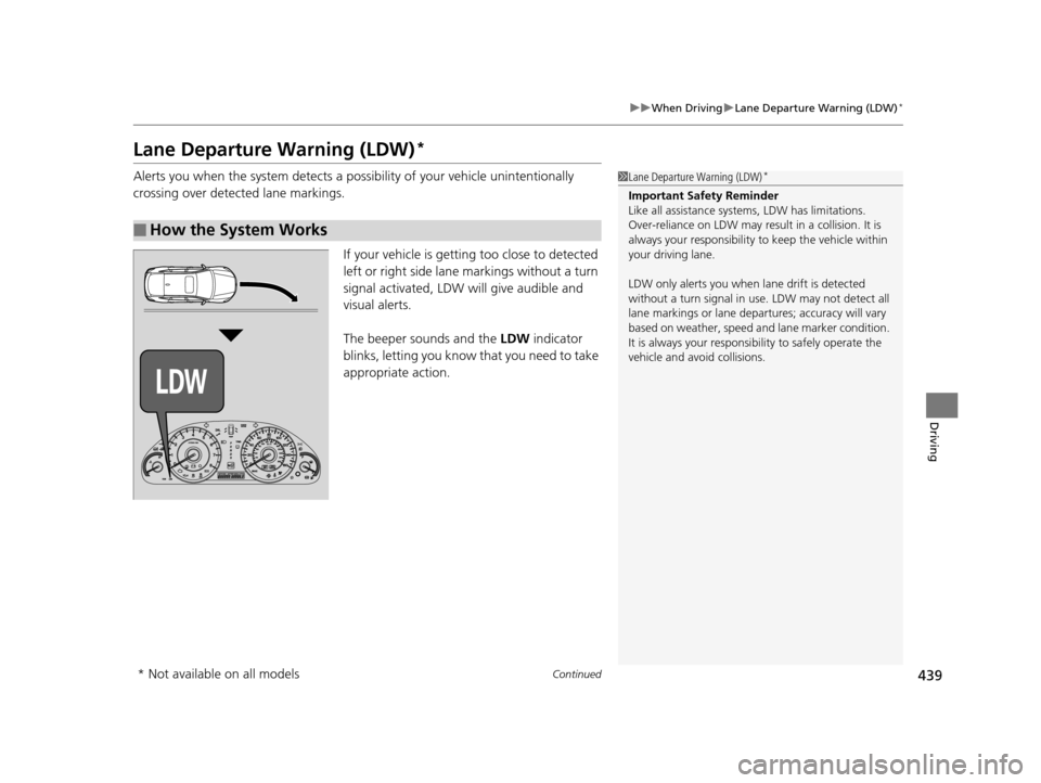 HONDA CROSSTOUR 2015 1.G Owners Manual 439
uuWhen Driving uLane Departure Warning (LDW)*
Continued
Driving
Lane Departure Warning (LDW)*
Alerts you when the system detects a possibility of your vehicle unintentionally 
crossing over detect