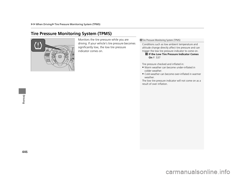HONDA CROSSTOUR 2015 1.G Owners Manual 446
uuWhen Driving uTire Pressure Monitoring System (TPMS)
Driving
Tire Pressure Monitoring System (TPMS)
Monitors the tire pressure while you are 
driving. If your vehicle’ s tire pressure becomes 