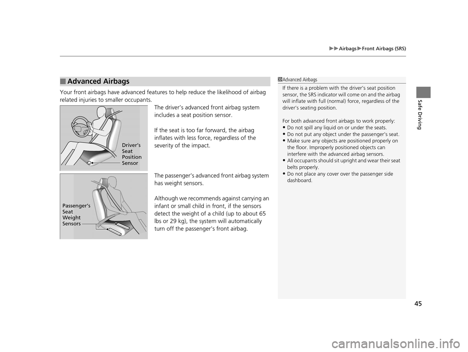 HONDA CROSSTOUR 2015 1.G Service Manual 45
uuAirbags uFront Airbags (SRS)
Safe DrivingYour front airbags have advanced features to help reduce the likelihood of airbag 
related injuries to smaller occupants.
The driver’s advanced front ai
