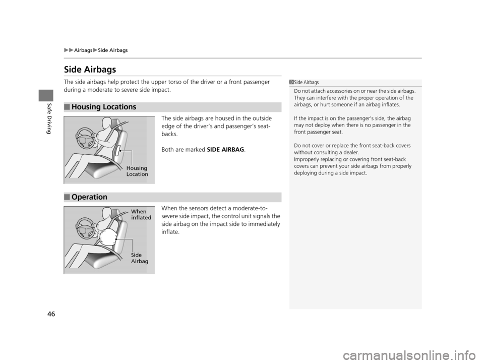 HONDA CROSSTOUR 2015 1.G Service Manual 46
uuAirbags uSide Airbags
Safe Driving
Side Airbags
The side airbags help protect the upper to rso of the driver or a front passenger
during a moderate to severe side impact.
The side airbags are ho HONDA CROSSTOUR 2015 1.G Service Manual 46
uuAirbags uSide Airbags
Safe Driving
Side Airbags
The side airbags help protect the upper to rso of the driver or a front passenger
during a moderate to severe side impact.
The side airbags are ho