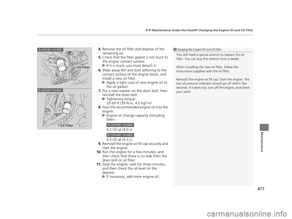 HONDA CROSSTOUR 2015 1.G Owners Manual 477
uuMaintenance Under the Hood uChanging the Engine Oil and Oil Filter
Maintenance
4. Remove the oil filter and dispose of the
remaining oil.
5. Check that the filter gasket is not stuck to
the en HONDA CROSSTOUR 2015 1.G Owners Manual 477
uuMaintenance Under the Hood uChanging the Engine Oil and Oil Filter
Maintenance
4. Remove the oil filter and dispose of the
remaining oil.
5. Check that the filter gasket is not stuck to
the en