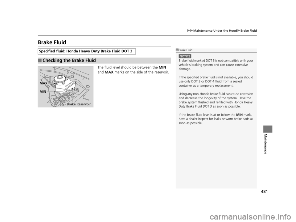 HONDA CROSSTOUR 2015 1.G Owners Manual 481
uuMaintenance Under the Hood uBrake Fluid
Maintenance
Brake Fluid
The fluid level should be between the MIN
and MAX marks on the side of the reservoir.
Specified fluid: Honda Heav y Duty Brake HONDA CROSSTOUR 2015 1.G Owners Manual 481
uuMaintenance Under the Hood uBrake Fluid
Maintenance
Brake Fluid
The fluid level should be between the MIN
and MAX marks on the side of the reservoir.
Specified fluid: Honda Heav y Duty Brake