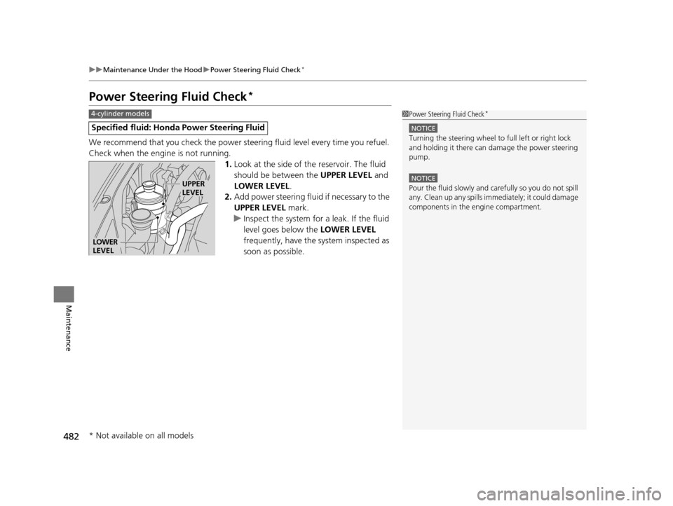 HONDA CROSSTOUR 2015 1.G Owners Manual 482
uuMaintenance Under the Hood uPower Steering Fluid Check*
Maintenance
Power Steering Fluid Check*
We recommend that you check the power st eering fluid level every time you refuel.
Check when th HONDA CROSSTOUR 2015 1.G Owners Manual 482
uuMaintenance Under the Hood uPower Steering Fluid Check*
Maintenance
Power Steering Fluid Check*
We recommend that you check the power st eering fluid level every time you refuel.
Check when th