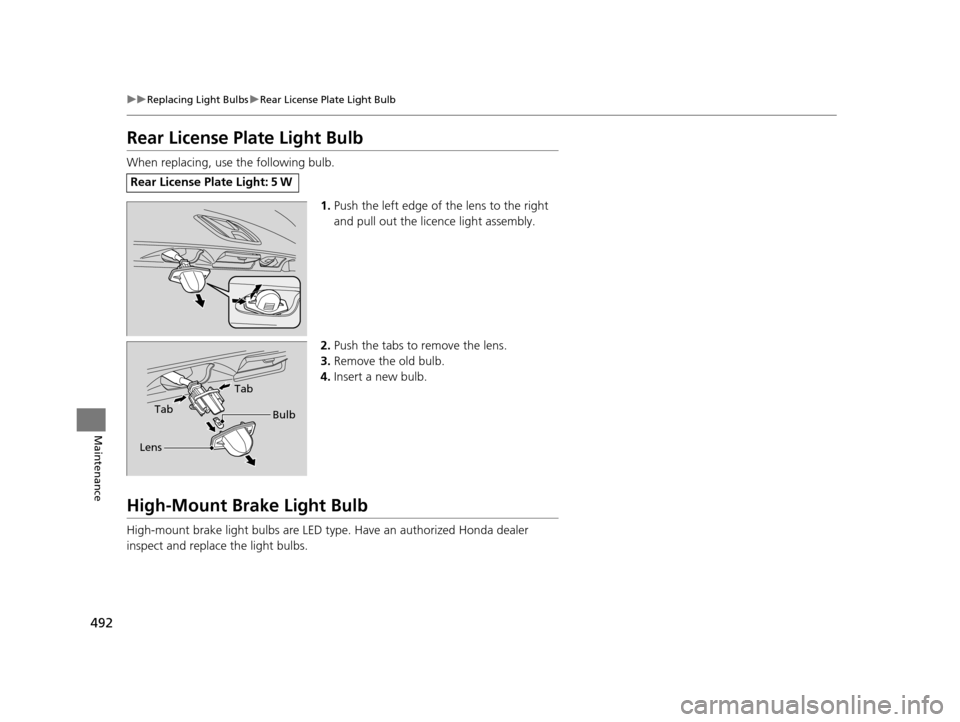HONDA CROSSTOUR 2015 1.G Owners Manual 492
uuReplacing Light Bulbs uRear License Plate Light Bulb
Maintenance
Rear License Plate Light Bulb
When replacing, use the following bulb.
1.Push the left edge of the lens to the right
and pull out HONDA CROSSTOUR 2015 1.G Owners Manual 492
uuReplacing Light Bulbs uRear License Plate Light Bulb
Maintenance
Rear License Plate Light Bulb
When replacing, use the following bulb.
1.Push the left edge of the lens to the right
and pull out