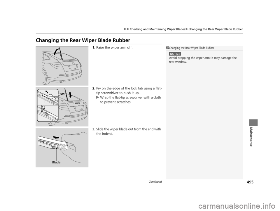 HONDA CROSSTOUR 2015 1.G Owners Manual 495
uuChecking and Maintaining Wiper Blades uChanging the Rear Wiper Blade Rubber
Continued
Maintenance
Changing the Rear Wiper Blade Rubber
1.Raise the wiper arm off.
2. Pry on the edge of the lock HONDA CROSSTOUR 2015 1.G Owners Manual 495
uuChecking and Maintaining Wiper Blades uChanging the Rear Wiper Blade Rubber
Continued
Maintenance
Changing the Rear Wiper Blade Rubber
1.Raise the wiper arm off.
2. Pry on the edge of the lock