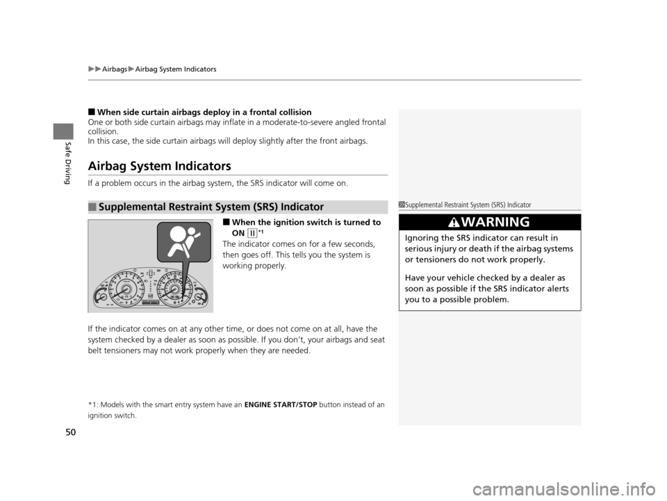 HONDA CROSSTOUR 2015 1.G Owners Manual uuAirbags uAirbag System Indicators
50
Safe Driving
■When side curtain airbags deploy in a frontal collision
One or both side curtain airbags may infl ate in a moderate-to-severe angled frontal 
col