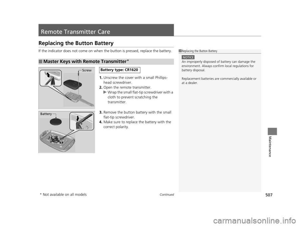 HONDA CROSSTOUR 2015 1.G Owners Guide 507Continued
Maintenance
Remote Transmitter Care
Replacing the Button Battery
If the indicator does not come on when the button is pressed, replace the battery.
1. Unscrew the cover with a small Phill