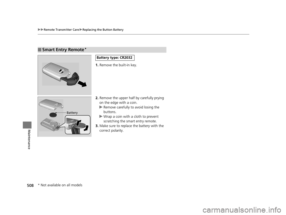 HONDA CROSSTOUR 2015 1.G Owners Manual 508
uuRemote Transmitter Care uReplacing the Button Battery
Maintenance
1. Remove the built-in key.
2. Remove the upper half by carefully prying
on the edge with a coin.
u Remove carefully to avoid l HONDA CROSSTOUR 2015 1.G Owners Manual 508
uuRemote Transmitter Care uReplacing the Button Battery
Maintenance
1. Remove the built-in key.
2. Remove the upper half by carefully prying
on the edge with a coin.
u Remove carefully to avoid l