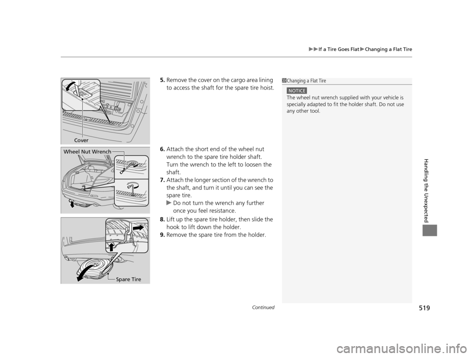 HONDA CROSSTOUR 2015 1.G Owners Manual Continued519
uuIf a Tire Goes Flat uChanging a Flat Tire
Handling the Unexpected
5. Remove the cover on the cargo area lining
to access the shaft for the spare tire hoist.
6. Attach the short end of HONDA CROSSTOUR 2015 1.G Owners Manual Continued519
uuIf a Tire Goes Flat uChanging a Flat Tire
Handling the Unexpected
5. Remove the cover on the cargo area lining
to access the shaft for the spare tire hoist.
6. Attach the short end of