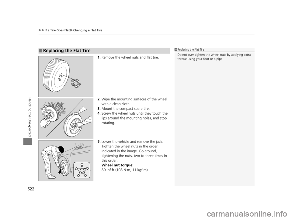 HONDA CROSSTOUR 2015 1.G Owners Manual uuIf a Tire Goes Flat uChanging a Flat Tire
522
Handling the Unexpected
1. Remove the wheel nuts and flat tire.
2. Wipe the mounting surfaces of the wheel 
with a clean cloth.
3. Mount the compact spa