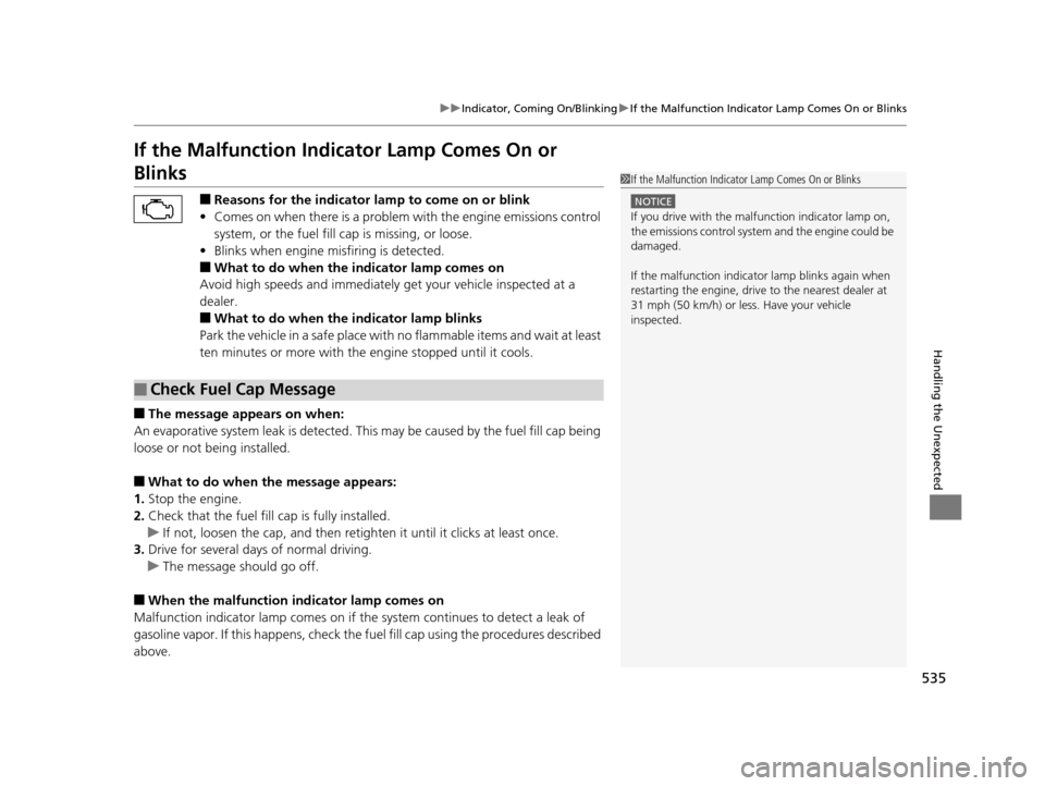 HONDA CROSSTOUR 2015 1.G Owners Manual 535
uuIndicator, Coming On/Blinking uIf the Malfunction Indicator Lamp Comes On or Blinks
Handling the Unexpected
If the Malfunction Indica tor Lamp Comes On or 
Blinks
■Reasons for the indicator la