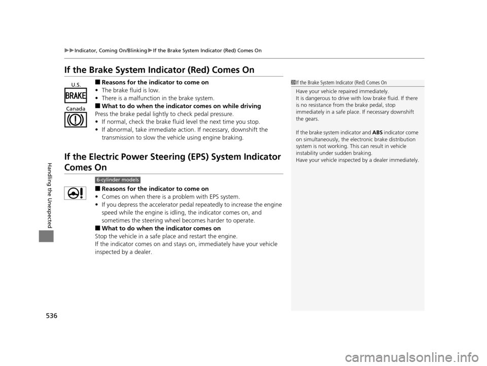 HONDA CROSSTOUR 2015 1.G Owners Manual 536
uuIndicator, Coming On/Blinking uIf the Brake System Indicator (Red) Comes On
Handling the Unexpected
If the Brake System Indicator (Red) Comes On
■Reasons for the indicator to come on
• The b