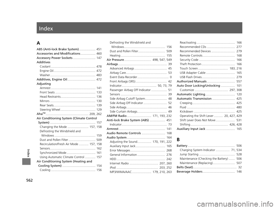 HONDA CROSSTOUR 2015 1.G Owners Manual Index
562
Index
Index
A
ABS (Anti-lock Brake System)................... 451
Accessories and Modifications ................. 460
Accessory Power Sockets ..........................  147
Additives
Coolan