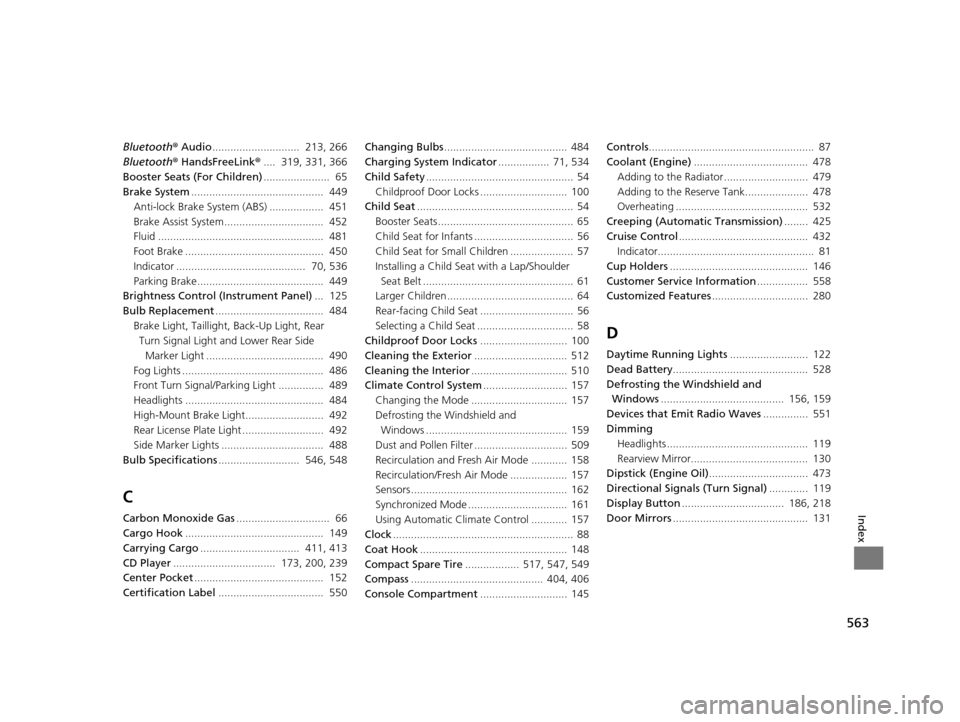 HONDA CROSSTOUR 2015 1.G Owners Manual 563
Index
Bluetooth® Audio .............................  213, 266
Bluetooth ® HandsFreeLink ®....  319, 331, 366
Booster Seats (For Children) ......................  65
Brake System ..............