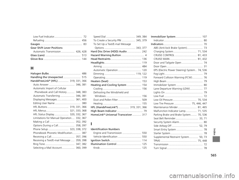 HONDA CROSSTOUR 2015 1.G Owners Manual 565
Index
Low Fuel Indicator.....................................  72
Refueling ................................................  456
Gauges ........................................................  8
