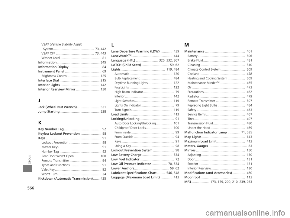 HONDA CROSSTOUR 2015 1.G Owners Manual 566
Index
VSA® (Vehicle Stability Assist) 
System .............................................  73, 442
VSA ® OFF ..........................................  73, 443
Washer Level ..................