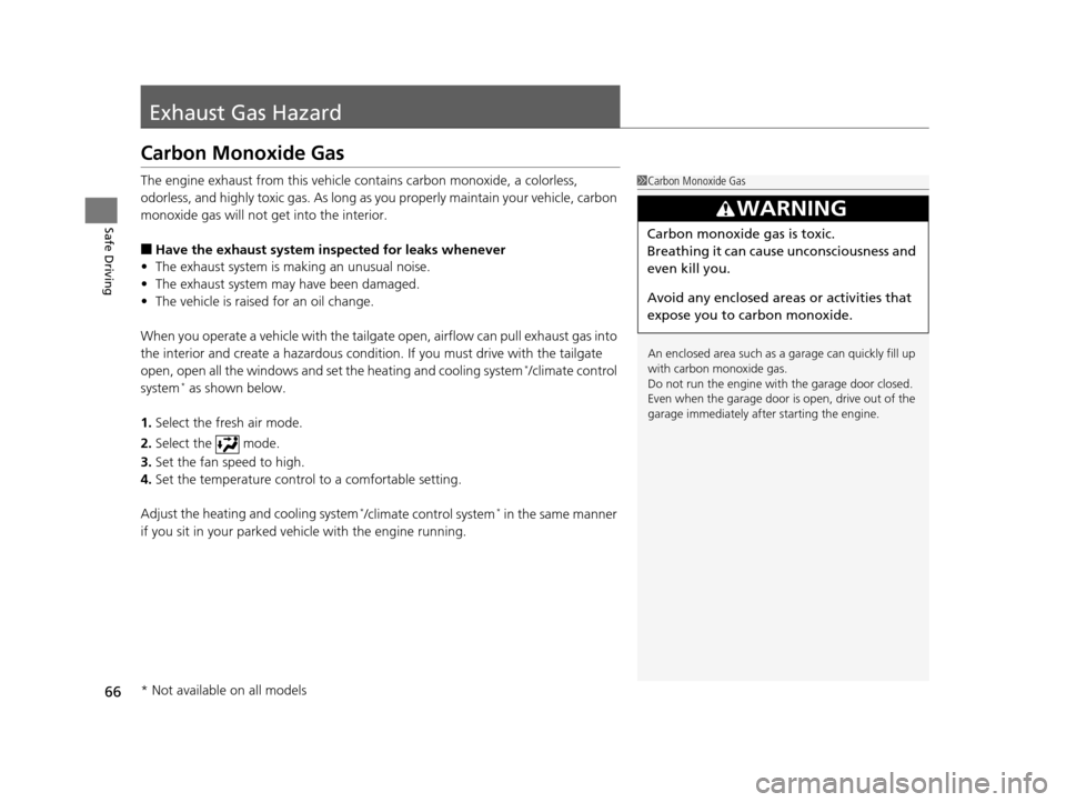 HONDA CROSSTOUR 2015 1.G Repair Manual 66
Safe Driving
Exhaust Gas Hazard
Carbon Monoxide Gas
The engine exhaust from this vehicle contains carbon monoxide, a colorless,
odorless, and highly toxic gas. As long as you properly maintain you HONDA CROSSTOUR 2015 1.G Repair Manual 66
Safe Driving
Exhaust Gas Hazard
Carbon Monoxide Gas
The engine exhaust from this vehicle contains carbon monoxide, a colorless,
odorless, and highly toxic gas. As long as you properly maintain you