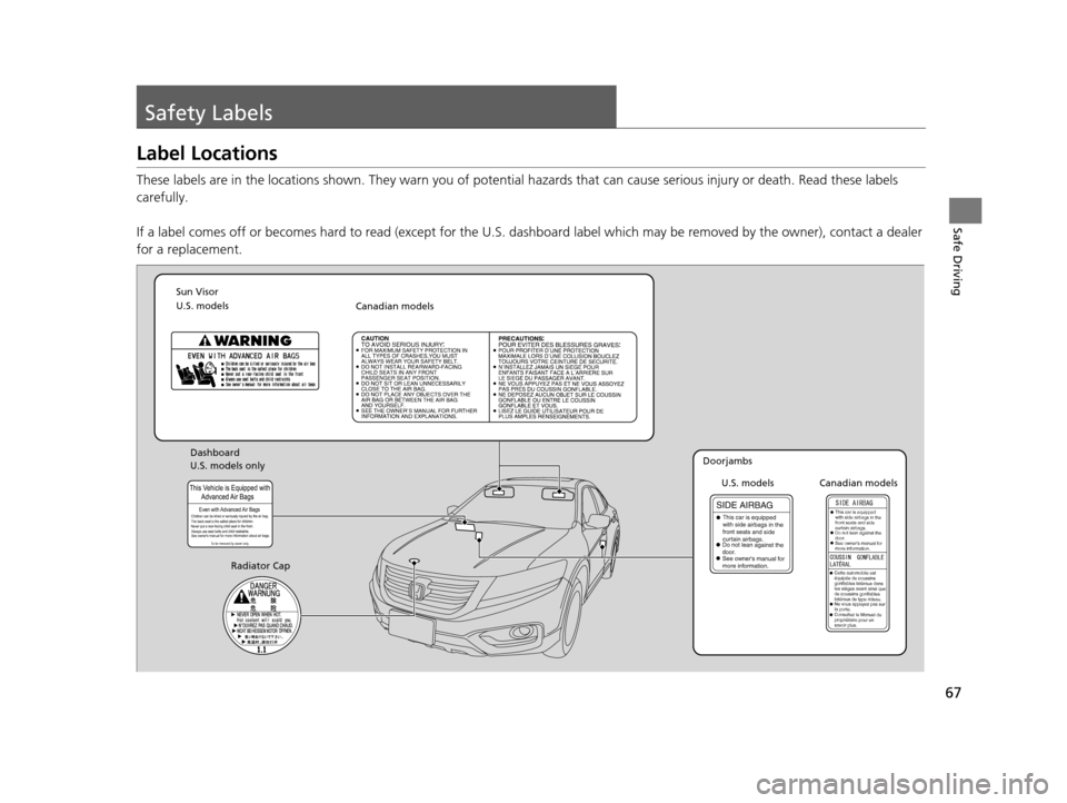 HONDA CROSSTOUR 2015 1.G Repair Manual 67
Safe Driving
Safety Labels
Label Locations
These labels are in the locations shown. They warn you of potential hazards that can cause serious injury or death. Read these labels
carefully.
If a la HONDA CROSSTOUR 2015 1.G Repair Manual 67
Safe Driving
Safety Labels
Label Locations
These labels are in the locations shown. They warn you of potential hazards that can cause serious injury or death. Read these labels
carefully.
If a la
