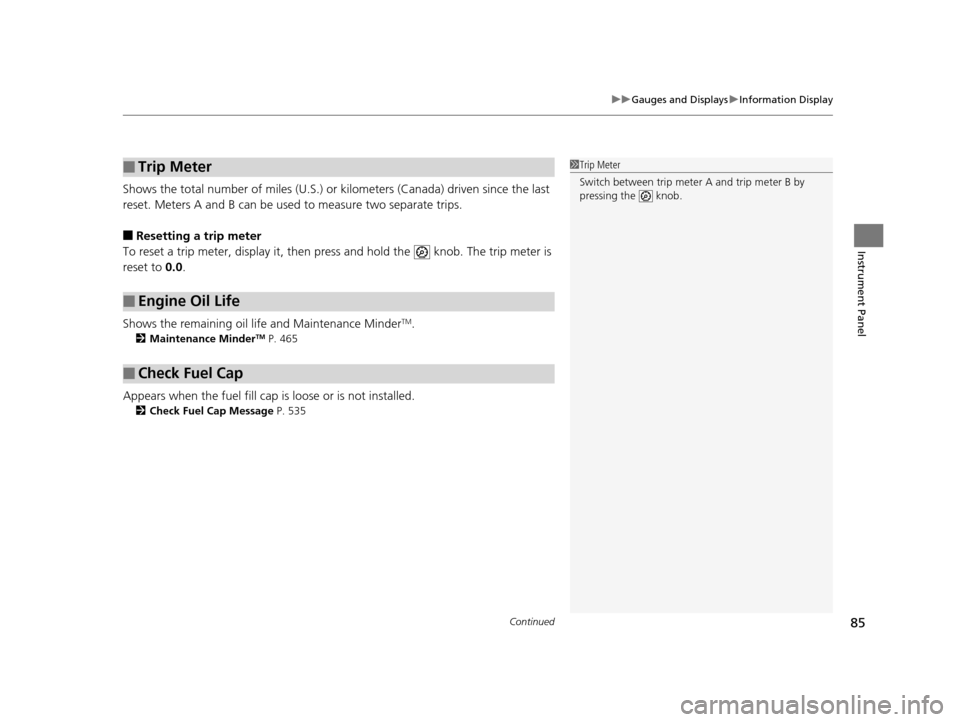 HONDA CROSSTOUR 2015 1.G Owners Manual Continued85
uuGauges and Displays uInformation Display
Instrument Panel
Shows the total number of miles (U.S.) or k ilometers (Canada) driven since the last 
reset. Meters A and B can be used  to meas