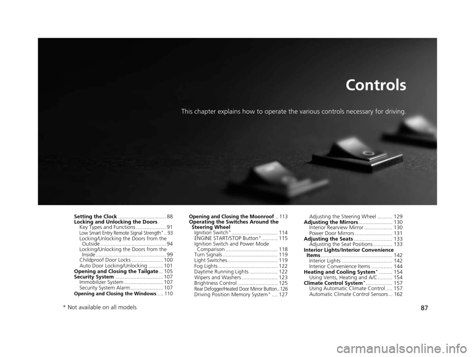 HONDA CROSSTOUR 2015 1.G Owners Manual 87
Controls
This chapter explains how to operate the various controls necessary for driving.
Setting the Clock................................ 88
Locking and Unlocking the Doors Key Types and Function