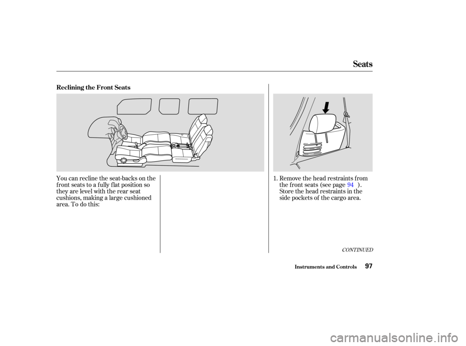 HONDA ELEMENT 2003 1.G Owners Manual Remove the head restraints f rom
the f ront seats (see page ).
You can recline the seat-backs on the
f ront seats to a f ully f lat position so
they are level with the rear seat
cushions, making a lar HONDA ELEMENT 2003 1.G Owners Manual Remove the head restraints f rom
the f ront seats (see page ).
You can recline the seat-backs on the
f ront seats to a f ully f lat position so
they are level with the rear seat
cushions, making a lar