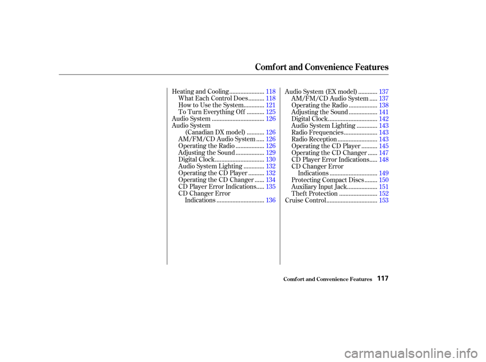 HONDA ELEMENT 2003 1.G Owners Manual .....................
Heating and Cooling .118
.........
What Each Control Does . 118
............
How to Use the System . 121
..........
To Turn Everything Of f . 125
................................