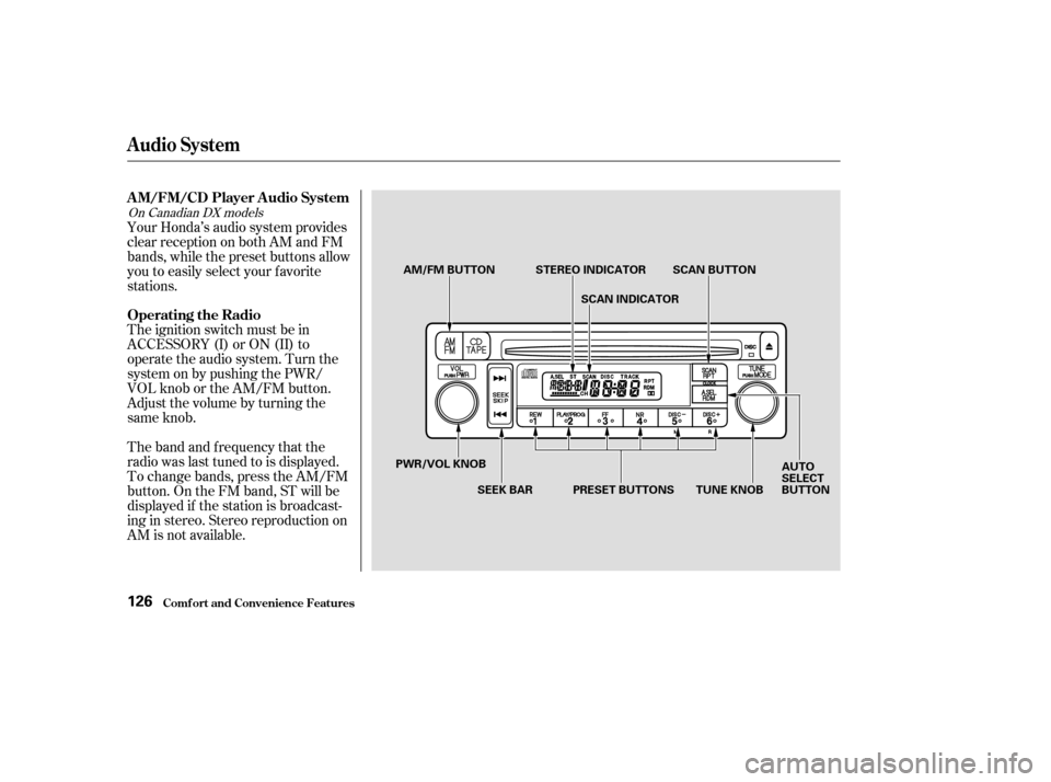 HONDA ELEMENT 2003 1.G Owners Manual The band and f requency that the
radio was last tuned to is displayed.
To change bands, press the AM/FM
button. On the FM band, ST will be
displayed if the station is broadcast-
ing in stereo. Stereo 