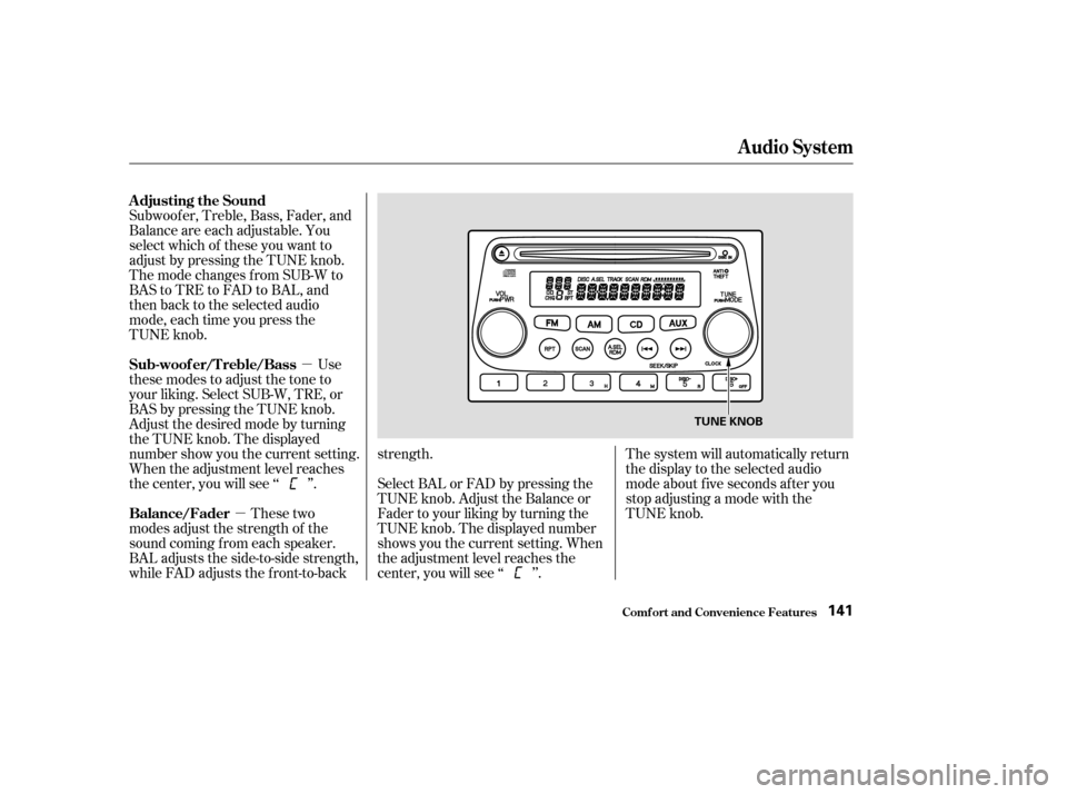 HONDA ELEMENT 2003 1.G Owners Manual µ
µ
Subwoof er, Treble, Bass, Fader, and
Balance are each adjustable. You
select which of these you want to
adjust by pressing the TUNE knob.
ThemodechangesfromSUB-Wto
BAStoTREtoFADtoBAL,and
then 