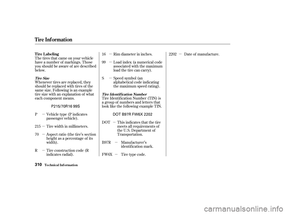 HONDA ELEMENT 2003 1.G Owners Manual µ
µ
µ
µµ
µ
µ
µµ
µ µ
Whenever tires are replaced, they
should be replaced with tires of the
same size. Following is an example
tire size with an explanation of what
each component