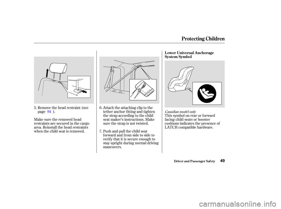 HONDA ELEMENT 2003 1.G Owners Manual Remove the head restraint (see
page ).
Make sure the removed head
restraints are secured in the cargo
area. Reinstall the head restraints
when the child seat is removed. Attach the attaching clip to t HONDA ELEMENT 2003 1.G Owners Manual Remove the head restraint (see
page ).
Make sure the removed head
restraints are secured in the cargo
area. Reinstall the head restraints
when the child seat is removed. Attach the attaching clip to t
