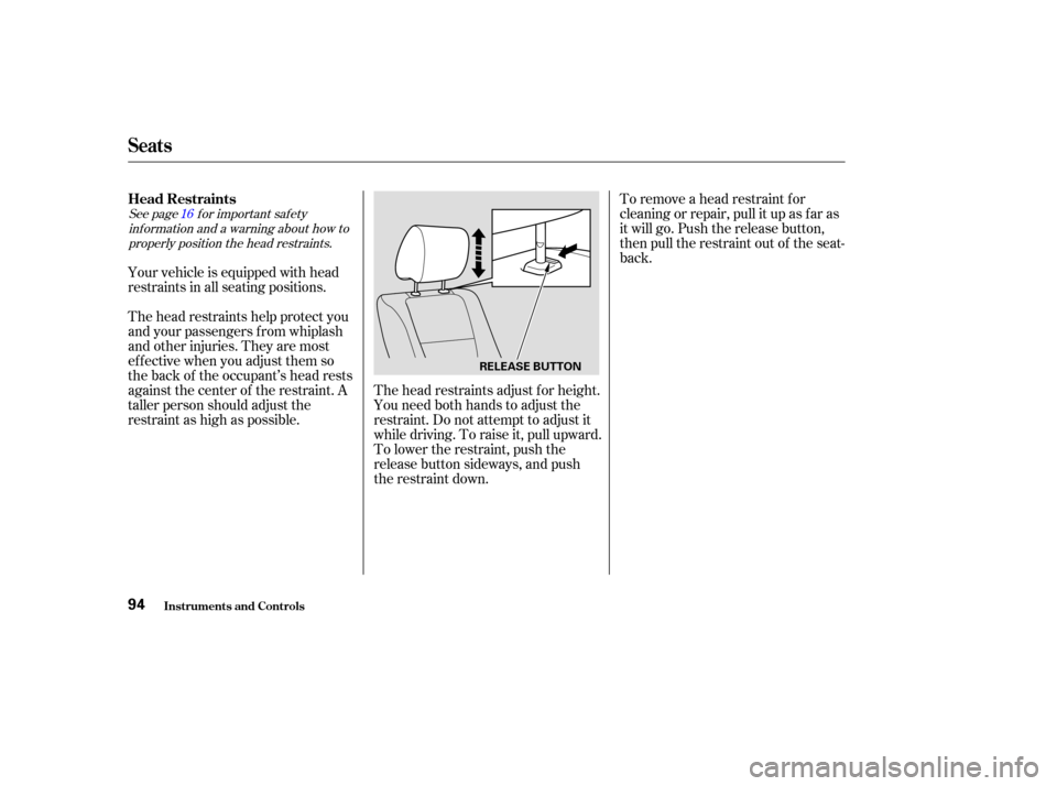 HONDA ELEMENT 2003 1.G Owners Manual See page f or important saf etyinf ormation and a warning about how toproperly position the head restraints. 16
Your vehicle is equipped with head
restraints in all seating positions.
The head restrai HONDA ELEMENT 2003 1.G Owners Manual See page f or important saf etyinf ormation and a warning about how toproperly position the head restraints. 16
Your vehicle is equipped with head
restraints in all seating positions.
The head restrai