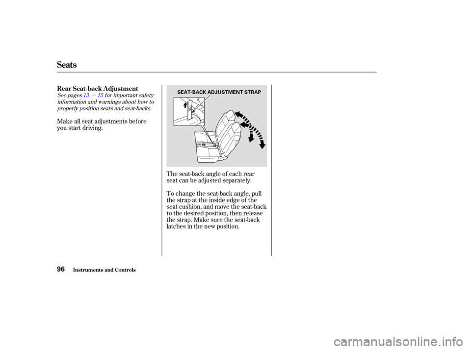 HONDA ELEMENT 2003 1.G Owners Manual µ
See pages f or important saf ety
inf ormation and warnings about how toproperly position seats and seat-backs. 13 15
Make all seat adjustments bef ore
you start driving.
The seat-back angle of eac