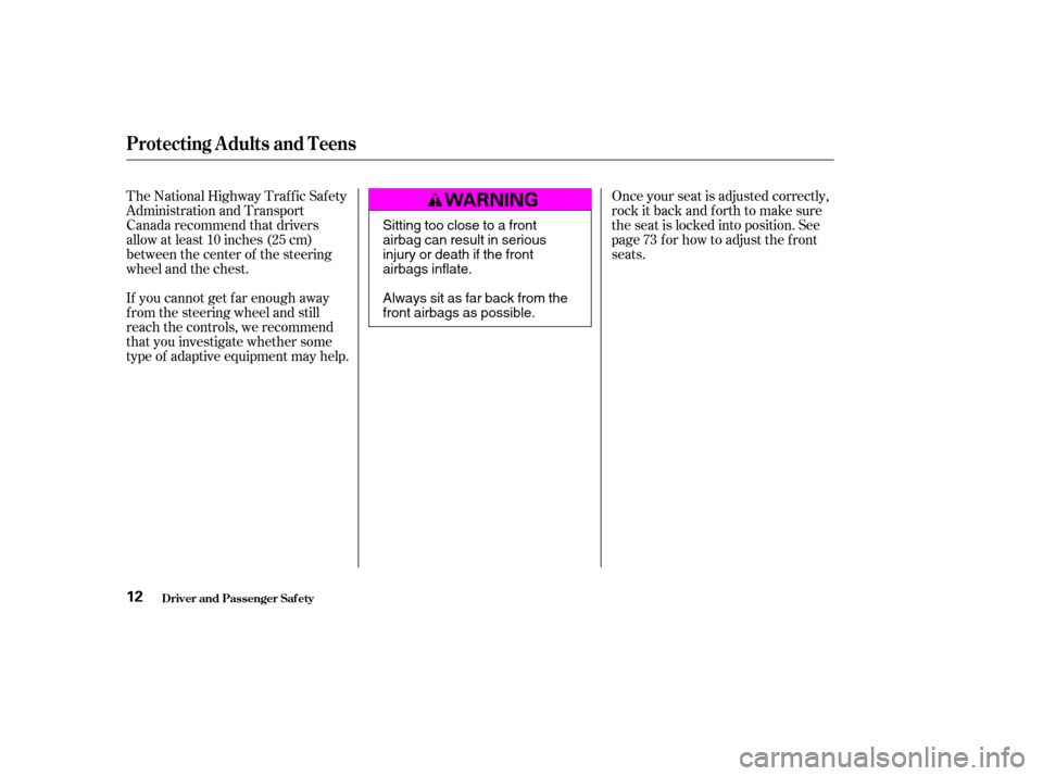 HONDA ELEMENT 2004 1.G Owners Manual The National Highway Traffic Safety 
Administration and Transport
Canada recommend that drivers
allow at least 10 inches (25 cm)
between the center of the steering
wheel and the chest. 
If you cannot 