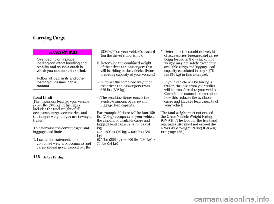 HONDA ELEMENT 2004 1.G Owners Manual ·µ If your vehicle will be towing a 
trailer, the load f rom your trailer
will be transf erred to your vehicle.
Consult this manual to determine
how this reduces the available
cargo and luggage lo