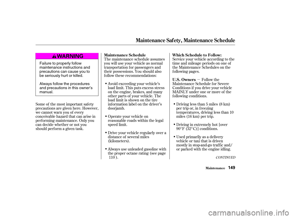 HONDA ELEMENT 2004 1.G Owners Manual µ
Some of the most important saf ety 
precautions are given here. However,
we cannot warn you of every
conceivable hazard that can arise in
perf orming maintenance. Only you
can decide whether or no