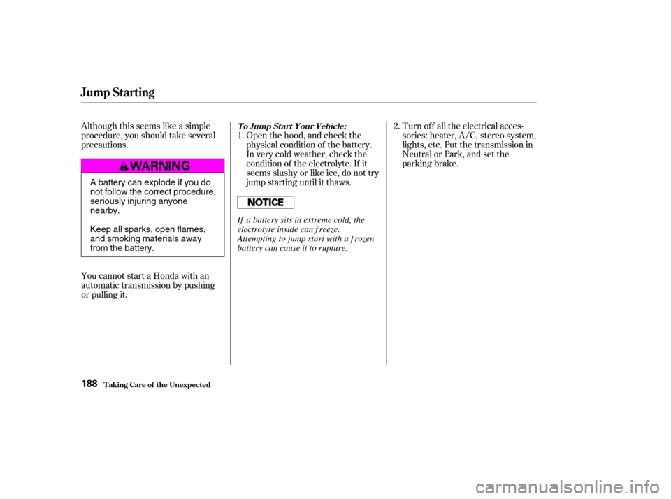 HONDA ELEMENT 2004 1.G Owners Manual Although this seems like a simple 
procedure, you should take several
precautions. 
You cannot start a Honda with an 
automatic transmission by pushing
or pulling it.Open the hood, and check the
physi