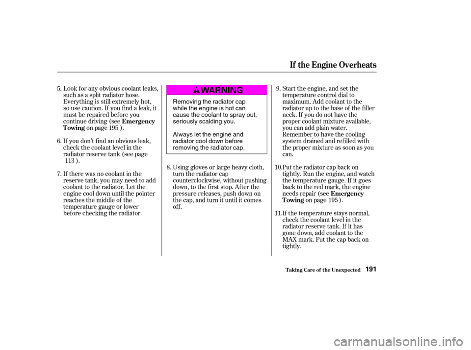 HONDA ELEMENT 2004 1.G Owners Manual Look f or any obvious coolant leaks, 
such as a split radiator hose.
Everything is still extremely hot,
so use caution. If you f ind a leak, it
must be repaired bef ore you
continue driving (seeon pag