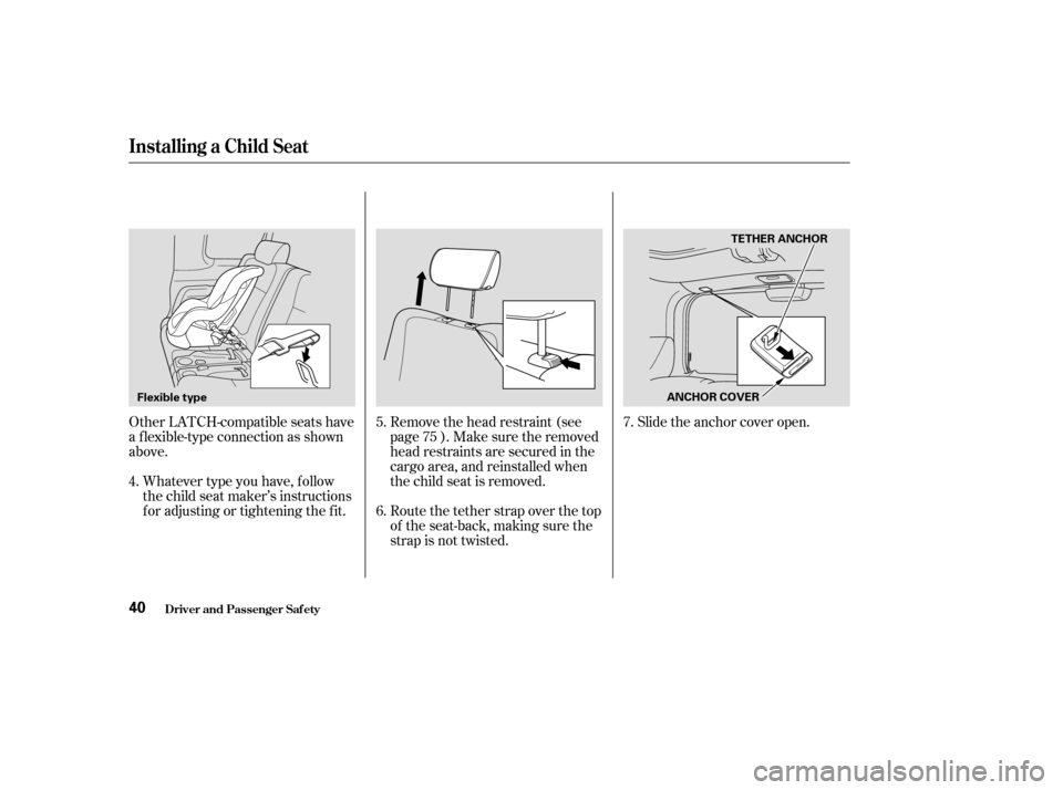 HONDA ELEMENT 2004 1.G Owners Manual Other LATCH-compatible seats have 
a f lexible-type connection as shown
above.Whatever type you have, f ollow
the child seat maker’s instructions
f or adjusting or tightening the f it. Remove the he