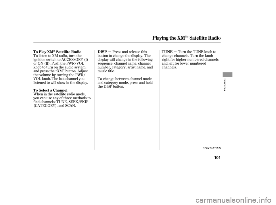 HONDA ELEMENT 2005 1.G Owners Manual µµPress and release this
button to change the display. The
display will change in the f ollowing
sequence: channel name, channel
number, category, artist name, and
music title. Turn the TUNE knob 